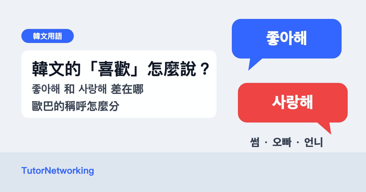 韓文的喜歡怎麼說：좋아해 與 사랑해 的差別，以及歐巴、언니 的稱呼
